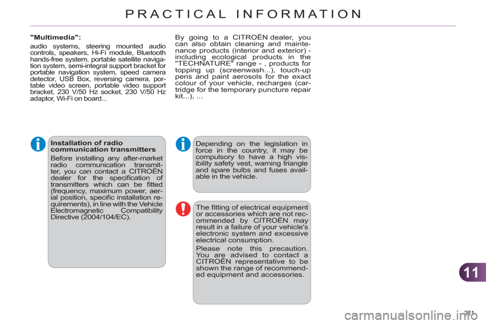 Citroen C4 DAG 2011 2.G Owners Manual 11
PRACTICAL INFORMATION
211 
   
Installation of radio 
communication transmitters 
  Before installing any after-market 
radio communication transmit-
ter, you can contact a CITROËN 
dealer for the