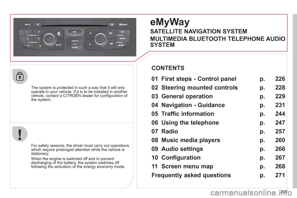 Citroen C4 DAG 2011 2.G Owners Manual 225
   
The system is protected in such a way that it will onlyoperate in your vehicle. If it is to be installed in another vehicle, contact a CITROËN dealer for conﬁ guration of py
the system.  
e