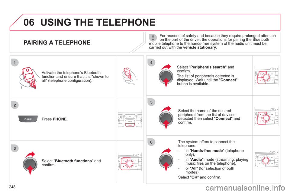 Citroen C4 DAG 2011 2.G Owners Manual 248
1
25
6
3
4
06
   
 
 
 
 
 
 
 
 
 
 
 
 
 
 
PAIRING A TELEPHONE 
 
 
For reasons of safety and because they require prolonged attention
on the part of the driver, the operations for pairing the 