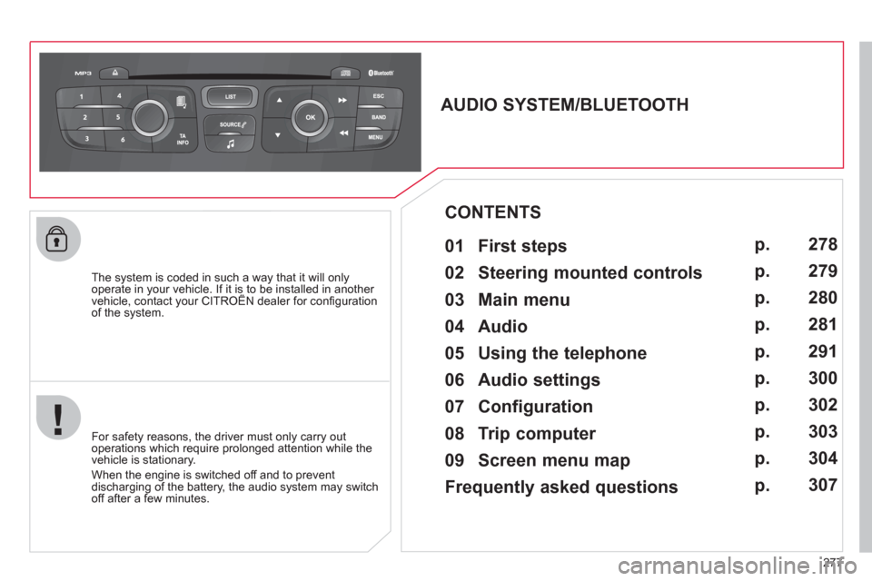 Citroen C4 DAG 2011 2.G Owners Manual 277
   The system is coded in such a way that it will only 
operate in your vehicle. If it is to be installed in another vehicle, contact your CITROËN dealer for conﬁ guration py
of the system.
   