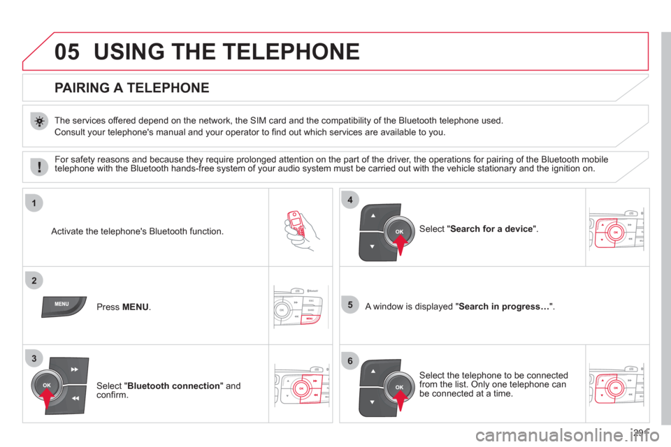 Citroen C4 DAG 2011 2.G Owners Manual 291
05
1
2
5
3
4
6
USING THE TELEPHONE
   
 
 
 
 
 
 
 
 
PAIRING A TELEPHONE 
 
 
The services offered depend on the network, the SIM card and the compatibility of the Bluetooth telephone used.
 
Co