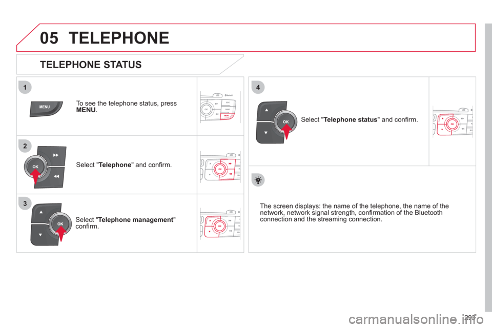 Citroen C4 DAG 2011 2.G Owners Manual 293
 
05
1
2
4
3
TELEPHONE
   
To see the telephone status, press 
MENU.
   Select "Telephone 
" and conﬁ rm.  
   
Select "Telephone management 
" conﬁ rm.     
Select " Telephone status" and con