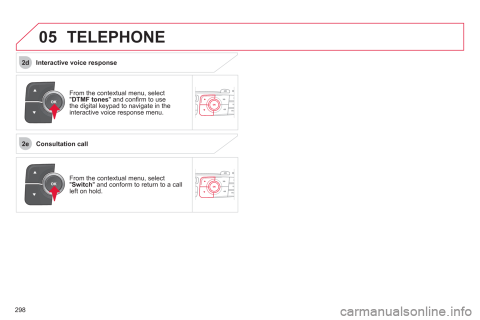 Citroen C4 DAG 2011 2.G Owners Manual 298
 
2e
2d
05TELEPHONE
From the contextual menu, select "DTMF tones  " and conﬁ rm to usethe digital keypad to navigate in the
interactive voice response menu. 
From the contextual menu, select "Sw