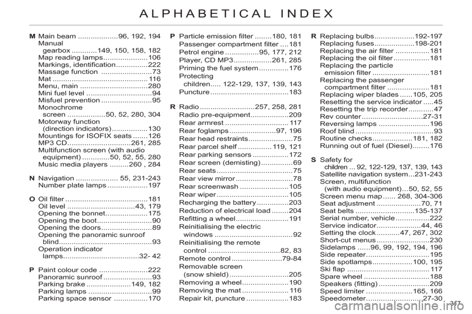 Citroen C4 DAG 2011 2.G User Guide 317
ALPHABETICAL INDEX
M Main beam ...................96, 192, 194
Manual
gearbox ............149, 150, 158, 182
Map reading lamps .....................106
Markings, identifi cation .......... Citroen C4 DAG 2011 2.G User Guide 317
ALPHABETICAL INDEX
M Main beam ...................96, 192, 194
Manual
gearbox ............149, 150, 158, 182
Map reading lamps .....................106
Markings, identifi cation ..........