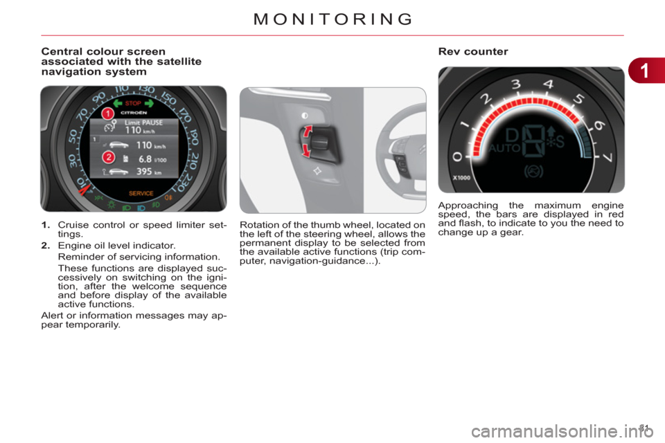 Citroen C4 DAG 2011 2.G Owners Manual 1
MONITORING
31 
   
 
1. 
  Cruise control or speed limiter set-
tings. 
   
2. 
  Engine oil level indicator.  
  Reminder of servicing information.  
  These functions are displayed suc-
cessively 