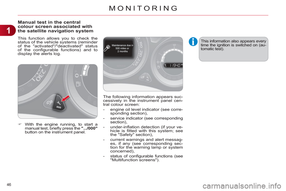 Citroen C4 DAG 2011 2.G Owners Manual 1
MONITORING
46 
Manual test in the central colour screen associated with 
the satellite navigation system
  This function allows you to check the 
status of the vehicle systems (reminder 
of the "act