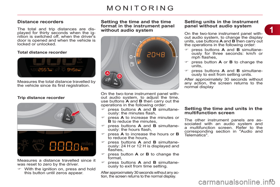Citroen C4 DAG 2011 2.G Service Manual 1
MONITORING
47
Distance recorders
The total and trip distances are dis-
played for thirty seconds when the ig-
nition is switched off, when the drivers
door is opened and when the vehicle is
l Citroen C4 DAG 2011 2.G Service Manual 1
MONITORING
47
Distance recorders
The total and trip distances are dis-
played for thirty seconds when the ig-
nition is switched off, when the drivers
door is opened and when the vehicle is
l
