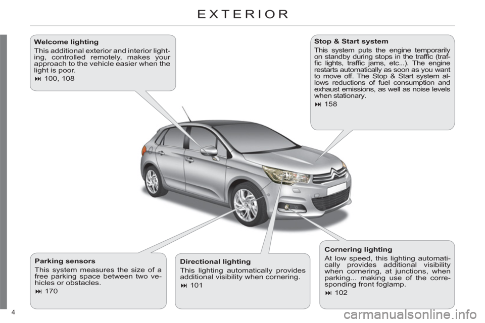 Citroen C4 DAG 2011 2.G Owners Manual 4 
EXTERIOR  
   
Parking sensors 
  This system measures the size of a 
free parking space between two ve-
hicles or obstacles. 
   
 
� 
 170  
    
Stop & Start system 
 
This system puts the engi