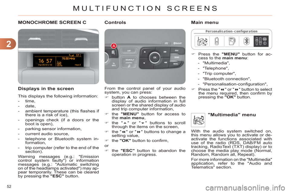 Citroen C4 DAG 2011 2.G Owners Manual 2
MULTIFUNCTION SCREENS
52 
MONOCHROME SCREEN C
   
Displays in the screen 
 
This displays the following information: 
   
 
-  time, 
   
-  date, 
   
-   ambient temperature (this ﬂ ashes  if 
t