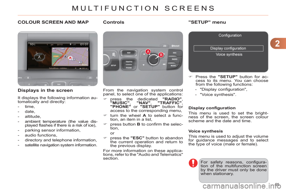 Citroen C4 DAG 2011 2.G Owners Manual 2
MULTIFUNCTION SCREENS
55 
COLOUR SCREEN AND MAP
  From the navigation system control 
panel, to select one of the applications: 
   
 
�) 
 press the dedicated  "RADIO" 
, 
  "MUSIC" 
,  "NAV" 
,  "