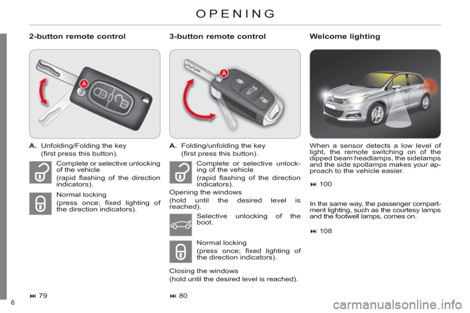 Citroen C4 DAG 2011 2.G Owners Manual 6 
OPENING
   
2-button remote control    
3-button remote control Welcome lighting 
 
 
 
A. 
  Unfolding/Folding the key  
 (ﬁ rst press this button).  
   
 
� 
 79  
    
 
A. 
  Folding/unfold