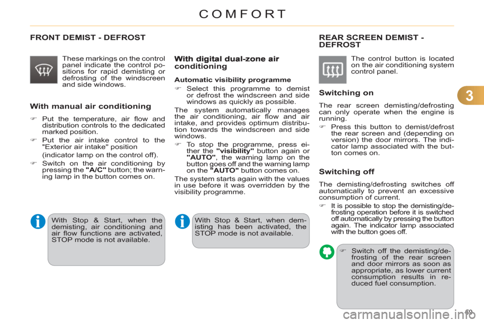 Citroen C4 DAG 2011 2.G Owners Manual 3
COMFORT
69 
  FRONT DEMIST - DEFROST 
 
 
These markings on the control 
panel indicate the control po-
sitions for rapid demisting or 
defrosting of the windscreen 
and side windows.  
 
 
With man
