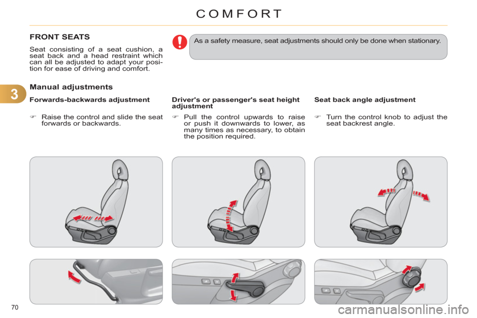 Citroen C4 DAG 2011 2.G Manual PDF 3
COMFORT
70 
FRONT SEATS
  Seat consisting of a seat cushion, a 
seat back and a head restraint which 
can all be adjusted to adapt your posi-
tion for ease of driving and comfort.  
 
 Manual adjust