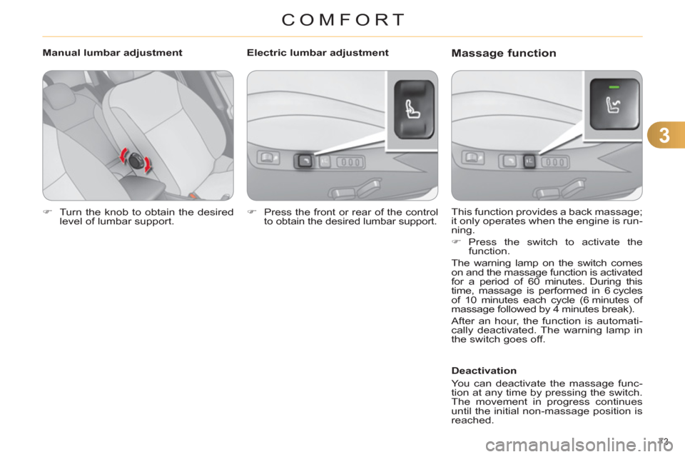 Citroen C4 DAG 2011 2.G Manual PDF 3
COMFORT
73 
   
 
�) 
  Turn the knob to obtain the desired 
level of lumbar support.  
 
   This function provides a back massage; 
it only operates when the engine is run-
ning. 
   
 
�) 
 Press 