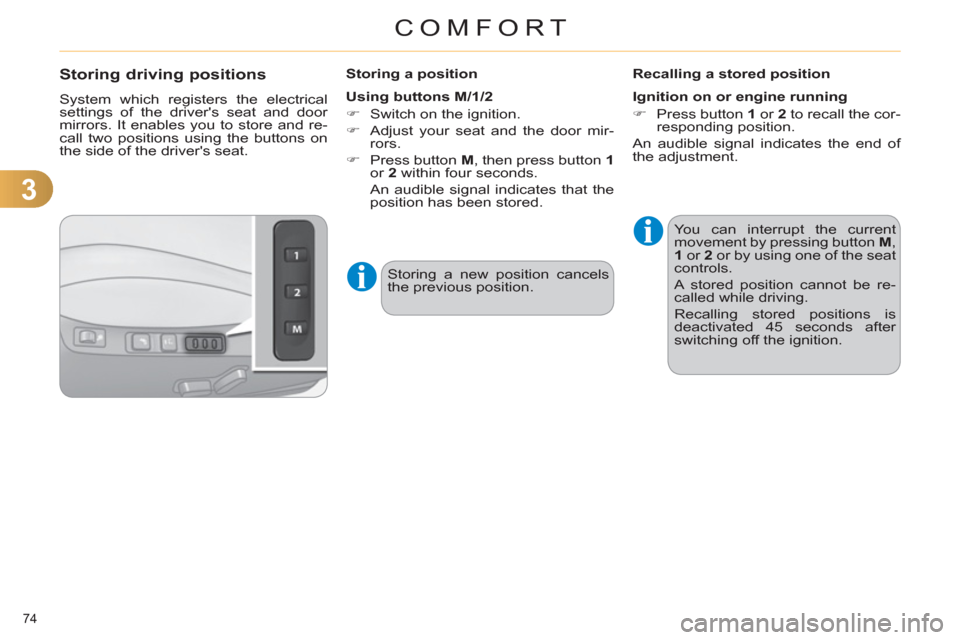 Citroen C4 DAG 2011 2.G Manual PDF 3
COMFORT
74 
Storing driving positions 
  System which registers the electrical 
settings of the drivers seat and door 
mirrors. It enables you to store and re-
call two positions using the buttons 