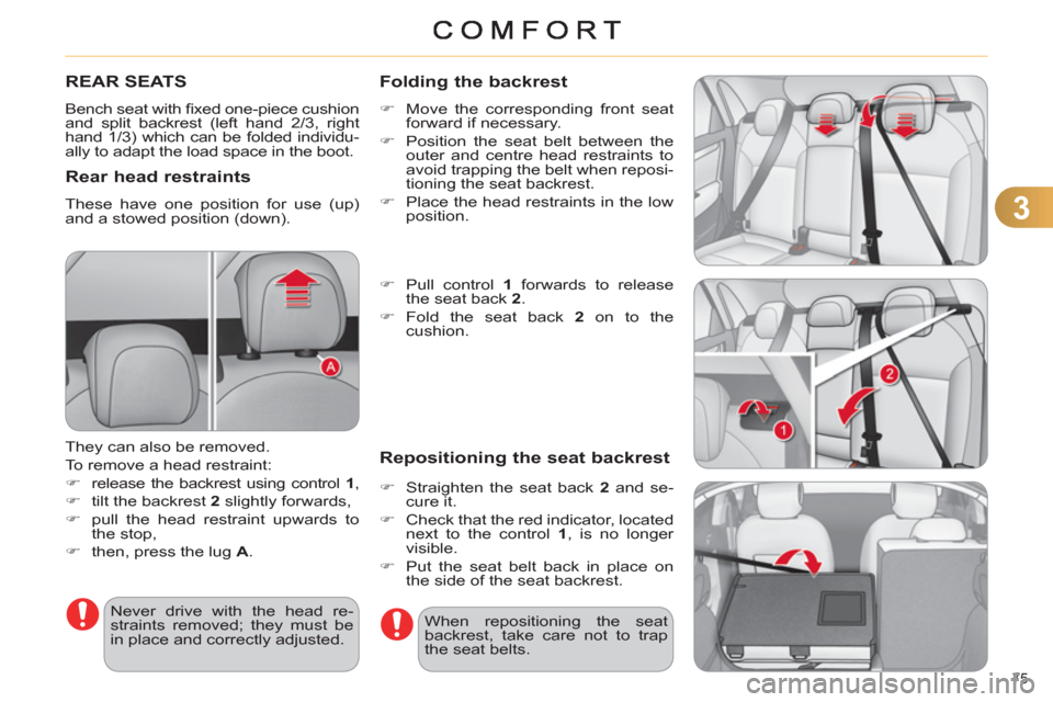 Citroen C4 DAG 2011 2.G Manual PDF 3
75 
REAR SEATS 
  Bench seat with ﬁ xed one-piece cushion 
and split backrest (left hand 2/3, right 
hand 1/3) which can be folded individu-
ally to adapt the load space in the boot. 
   Rear head