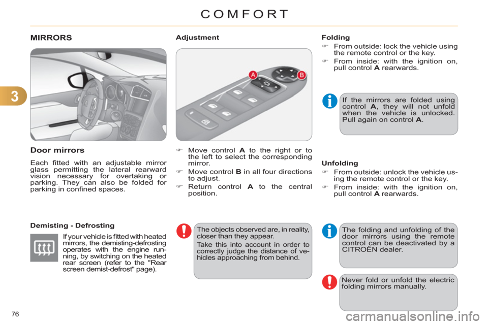 Citroen C4 DAG 2011 2.G Manual PDF 3
COMFORT
76 
MIRRORS
   
Door mirrors 
 
Each ﬁ tted with an adjustable mirror 
glass permitting the lateral rearward 
vision necessary for overtaking or 
parking. They can also be folded for 
park