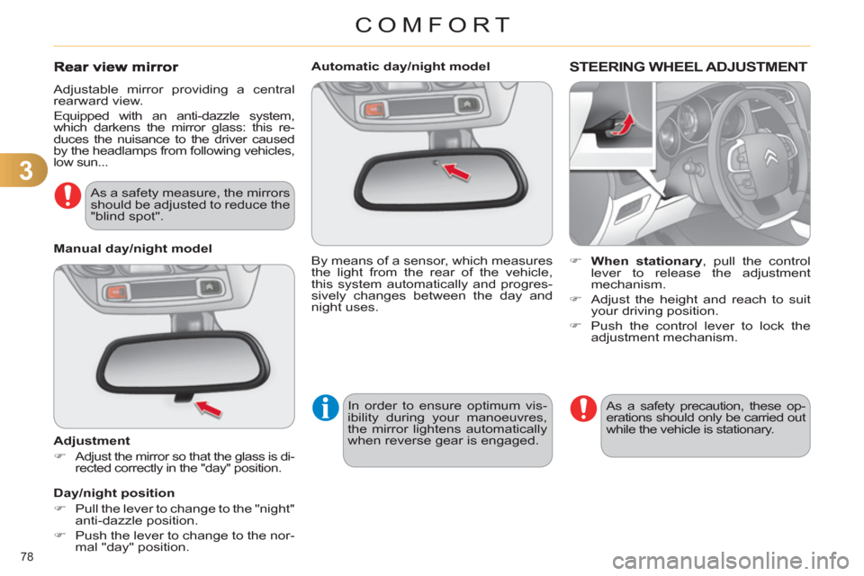 Citroen C4 DAG 2011 2.G Owners Manual 3
COMFORT
78 
   
 
 
 
 
 
 
Automatic day/night model  
  By means of a sensor, which measures 
the light from the rear of the vehicle, 
this system automatically and progres-
sively changes between