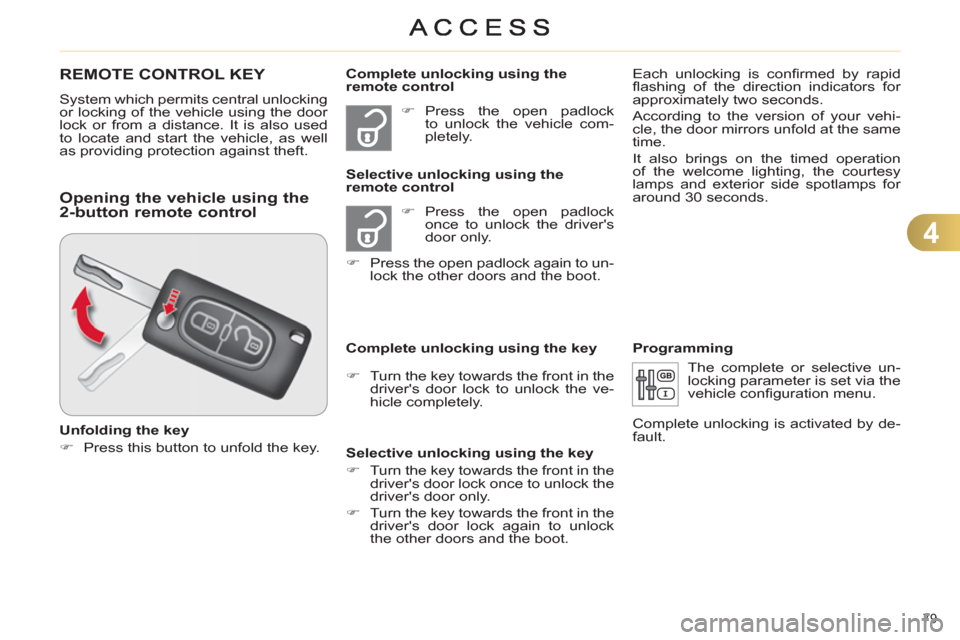 Citroen C4 DAG 2011 2.G Owners Manual 4
79 
REMOTE CONTROL KEY 
  System which permits central unlocking 
or locking of the vehicle using the door 
lock or from a distance. It is also used 
to locate and start the vehicle, as well 
as pro