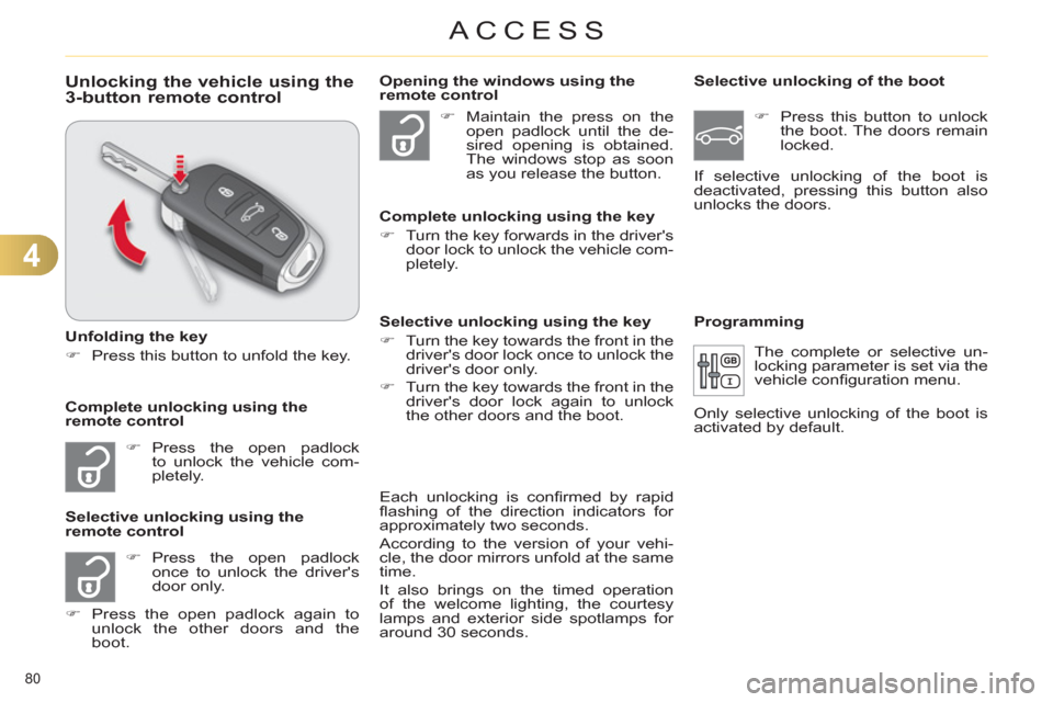 Citroen C4 DAG 2011 2.G Owners Manual 4
ACCESS
80 
Unlocking the vehicle using the 3-button remote control 
   
Unfolding the key 
   
 
�) 
  Press this button to unfold the key.  
 
   
 
�) 
 Press the open padlock 
to unlock the vehic