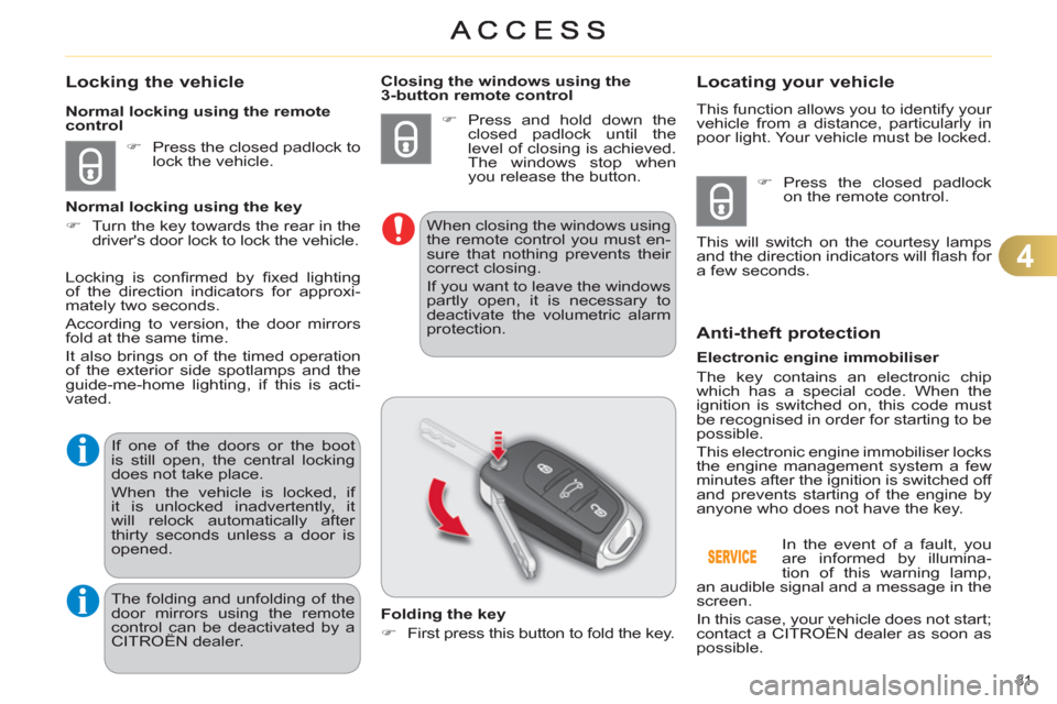 Citroen C4 DAG 2011 2.G Owners Manual 4
81 
Locking the vehicle
   
 
�) 
  Press the closed padlock to 
lock the vehicle.  
     
Normal locking using the remote 
control 
   
Normal locking using the key 
   
 
�) 
  Turn the key toward