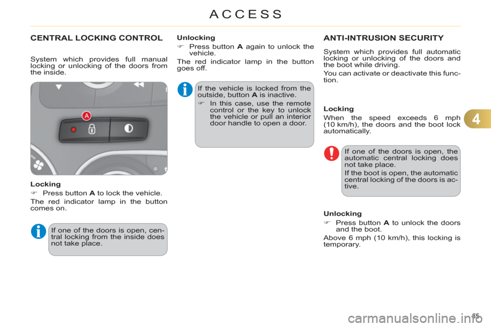 Citroen C4 DAG 2011 2.G Manual Online 4
ACCESS
85 
CENTRAL LOCKING CONTROL
   
Locking 
   
 
�) 
  Press button  A 
 to lock the vehicle.  
  The red indicator lamp in the button 
comes on.   If the vehicle is locked from the 
outside, b