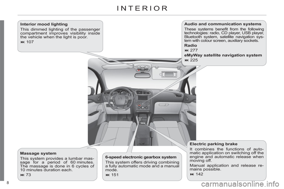 Citroen C4 DAG 2011 2.G Owners Manual 8 
  INTERIOR 
 
 
Interior mood lighting 
  This dimmed lighting of the passenger 
compartment improves visibility inside 
the vehicle when the light is poor. 
   
 
� 
 107  
 
   
6-speed electron