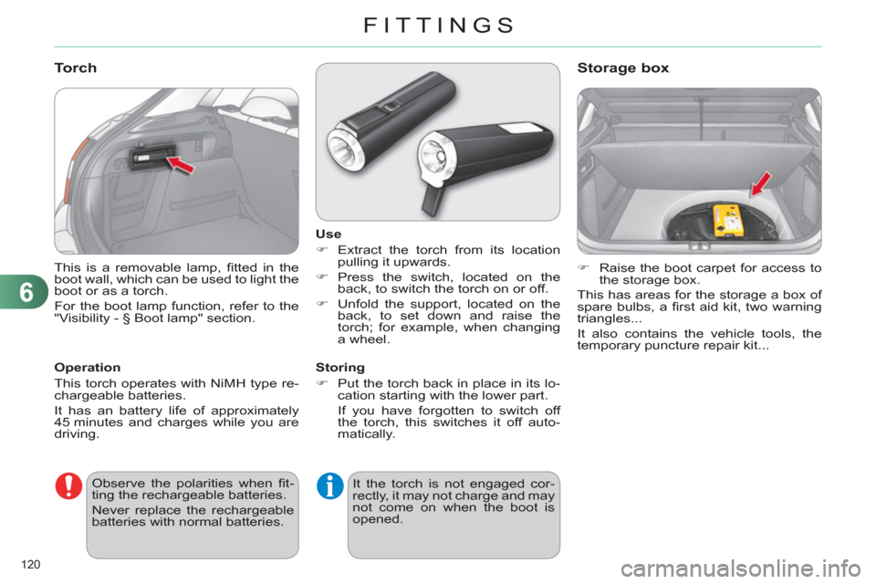 Citroen C4 2011 2.G Owners Manual 6
FITTINGS
120 
  This is a removable lamp, ﬁ tted in the 
boot wall, which can be used to light the 
boot or as a torch. 
  For the boot lamp function, refer to the 
"Visibility - § Boot lamp" sec