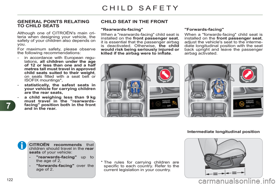 Citroen C4 2011 2.G Owners Manual 7
CHILD SAFETY
122 
   
*  
  The rules for carrying children are 
speciﬁ c to each country. Refer to the 
current legislation in your country.  
GENERAL POINTS RELATING TO CHILD SEATS 
 
Although o