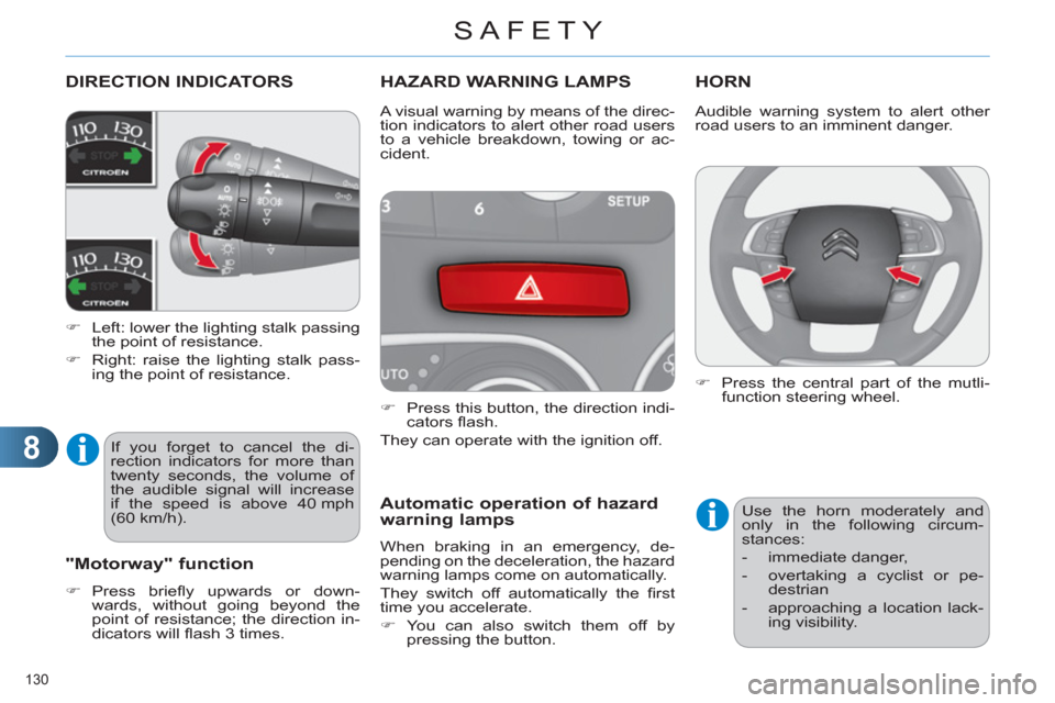 Citroen C4 2011 2.G Owners Manual 8
SAFETY
130 
DIRECTION INDICATORS 
   
 
�) 
  Left: lower the lighting stalk passing 
the point of resistance. 
   
�) 
  Right: raise the lighting stalk pass-
ing the point of resistance.  
 
 
 
 