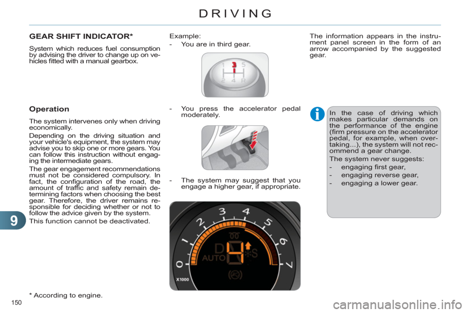 Citroen C4 2011 2.G Owners Manual 9
DRIVING
150 
GEAR SHIFT INDICATOR *
 
System which reduces fuel consumption 
by advising the driver to change up on ve-
hicles ﬁ tted with a manual gearbox. 
   
*  
 According to engine.  
 
 
Op