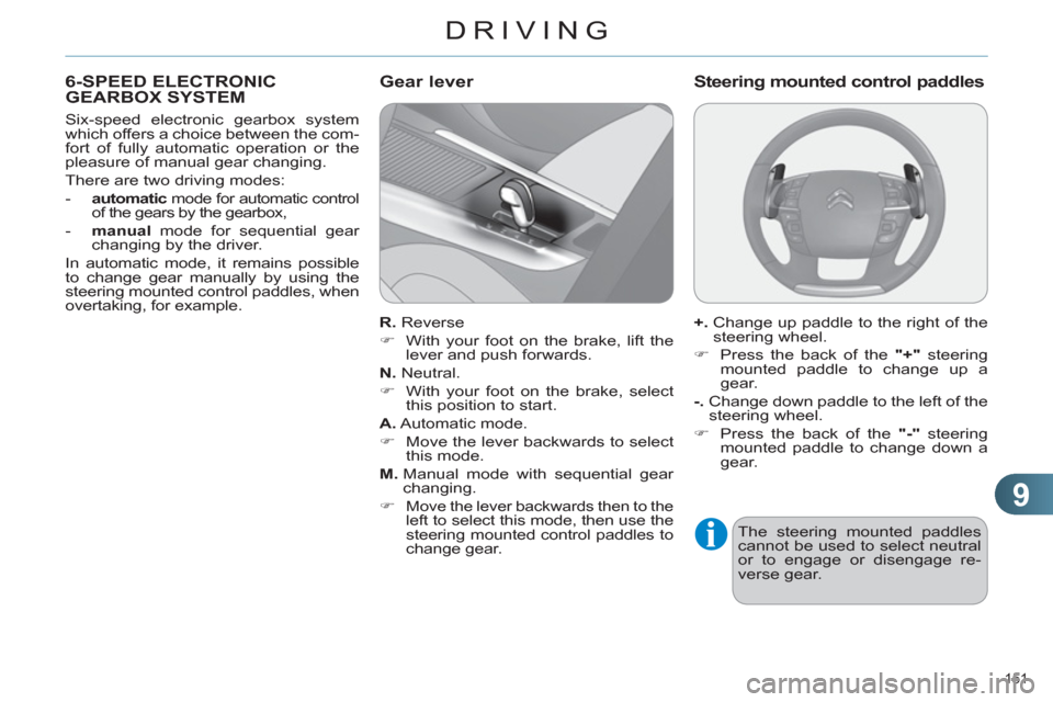 Citroen C4 2011 2.G Owners Manual 9
DRIVING
151 
6-SPEED ELECTRONICGEARBOX SYSTEM
   
Six-speed electronic gearbox system 
which offers a choice between the com-
fort of fully automatic operation or the 
pleasure of manual gear changi