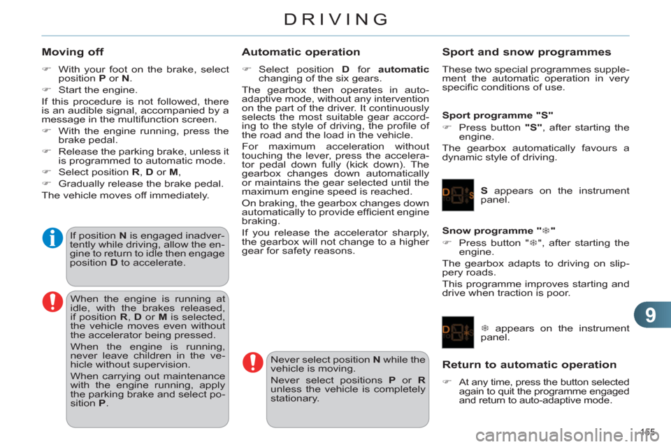 Citroen C4 2011 2.G Owners Manual 9
DRIVING
155 
   
Moving off 
 
 
 
�) 
  With your foot on the brake, select 
position  P 
 or  N 
. 
   
�) 
  Start the engine.  
  If this procedure is not followed, there 
is an audible signal, 