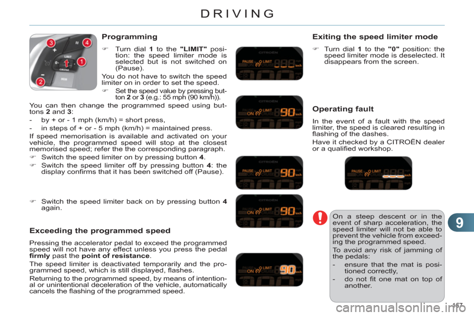 Citroen C4 2011 2.G Owners Manual 9
DRIVING
167 
   
Programming
 
 
 
�) 
  Turn dial  1 
 to the  "LIMIT" 
 posi-
tion: the speed limiter mode is 
selected but is not switched on 
(Pause).  
  You do not have to switch the speed 
li