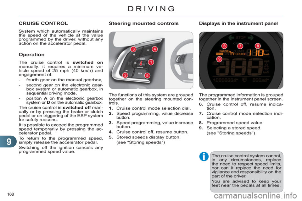 Citroen C4 2011 2.G Owners Manual 9
DRIVING
168 
  The cruise control system cannot, 
in any circumstances, replace 
the need to respect speed limits, 
nor can it replace the need for 
vigilance and responsibility on the 
part of the 