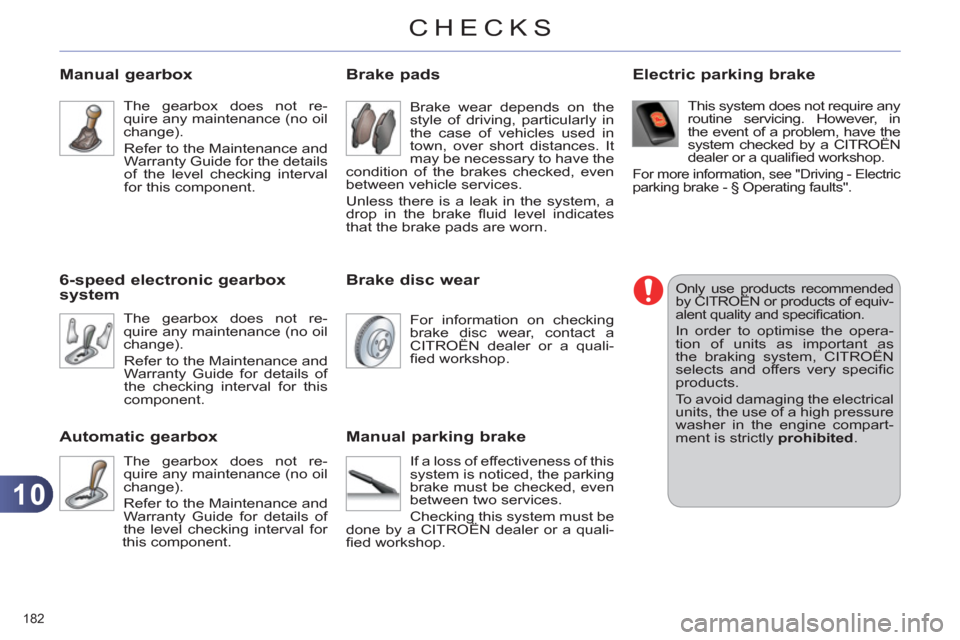 Citroen C4 2011 2.G User Guide 10
CHECKS
182 
Manual gearbox
  The gearbox does not re-
quire any maintenance (no oil 
change). 
  Refer to the Maintenance and 
Warranty Guide for the details 
of the level checking interval 
for th