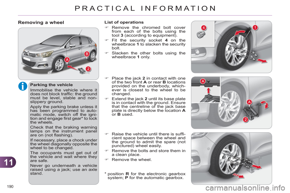 Citroen C4 2011 2.G Owners Manual 11
PRACTICAL INFORMATION
190
Removing a wheel
Parking the vehicle
Immobilise the vehicle where it
does not block traffi c: the ground
must be level, stable and non-
slippery ground.
App Citroen C4 2011 2.G Owners Manual 11
PRACTICAL INFORMATION
190
Removing a wheel
Parking the vehicle
Immobilise the vehicle where it
does not block traffi c: the ground
must be level, stable and non-
slippery ground.
App