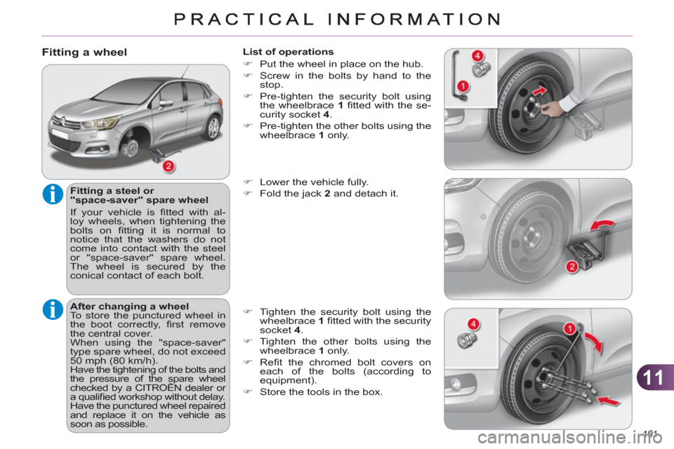 Citroen C4 2011 2.G Owners Manual 11
191
Fitting a wheel
Fitting a steel or
"space-saver" spare wheel
If your vehicle is fi tted with al-
loy wheels, when tightening the
bolts on fi tting it is normal to
notice that t Citroen C4 2011 2.G Owners Manual 11
191
Fitting a wheel
Fitting a steel or
"space-saver" spare wheel
If your vehicle is fi tted with al-
loy wheels, when tightening the
bolts on fi tting it is normal to
notice that t