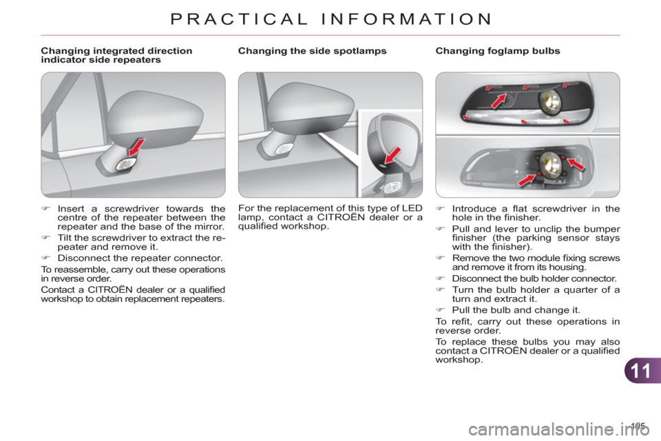 Citroen C4 2011 2.G Owners Manual 11
PRACTICAL INFORMATION
195 
   
 
�) 
 Introduce a ﬂ at screwdriver in the 
hole in the ﬁ nisher. 
   
�) 
  Pull and lever to unclip the bumper 
ﬁ nisher (the parking sensor stays 
with the �