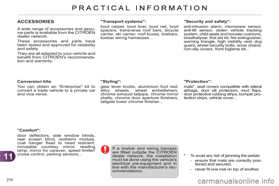 Citroen C4 2011 2.G Owners Manual 11
210 
ACCESSORIES 
  A wide range of accessories and genu-
ine parts is available from the CITROËN 
dealer network. 
  These accessories and parts have 
been tested and approved for reliability 
an
