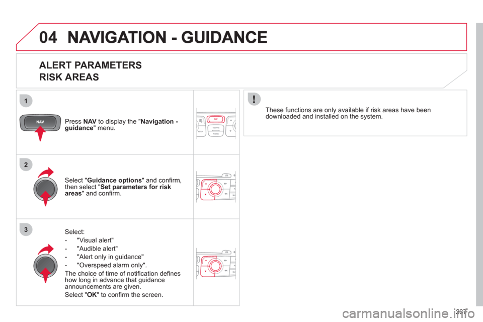 Citroen C4 2011 2.G Repair Manual 237
1
2
3
04
ALERT PARAMETERS
RISK AREAS
Press NAVto display the "Navigation - guidance" menu.
Select:
- "Vi
sual alert"
- "A
udible alert"
-
"Alert only in guidance"
- "
Overspeed a Citroen C4 2011 2.G Repair Manual 237
1
2
3
04
ALERT PARAMETERS
RISK AREAS
Press NAVto display the "Navigation - guidance" menu.
Select:
- "Vi
sual alert"
- "A
udible alert"
-
"Alert only in guidance"
- "
Overspeed a