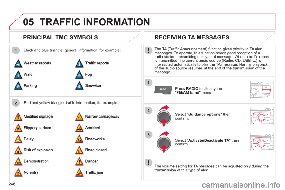 Citroen C4 2011 2.G Owners Manual 246
05
2 1
1
2
3
TRAFFIC INFORMATION
PRINCIPAL TMC SYMBOLS
Red and yellow triangle: traffi c information, for example:
Black and blue trian
gle: general information, for examp Citroen C4 2011 2.G Owners Manual 246
05
2 1
1
2
3
TRAFFIC INFORMATION
PRINCIPAL TMC SYMBOLS
Red and yellow triangle: traffi c information, for example:
Black and blue trian
gle: general information, for examp