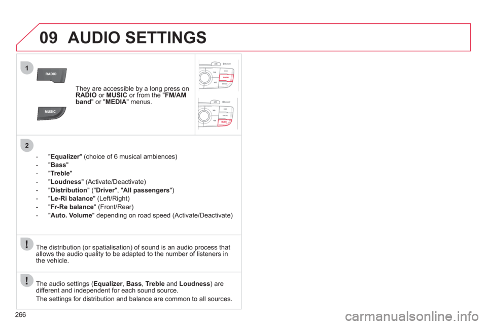 Citroen C4 2011 2.G Owners Manual 266
09
1
2
AUDIO SETTINGS 
They are accessible by a long press on RADIOor MUSIC 
 or from the " FM/AMband " or "MEDIA " menus.  
-"
Equalizer" (choice of 6 musical ambiences) r
-"Bass"
-
"Treble"
-"Lo