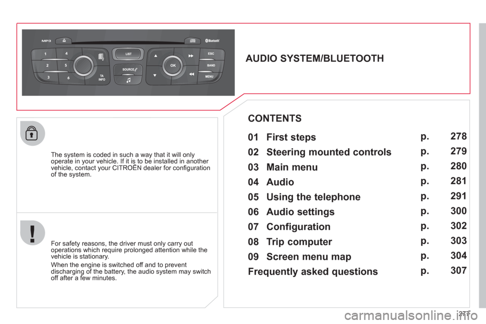 Citroen C4 2011 2.G Owners Guide 277
   The system is coded in such a way that it will only 
operate in your vehicle. If it is to be installed in another vehicle, contact your CITROËN dealer for conﬁ guration py
of the system.
   