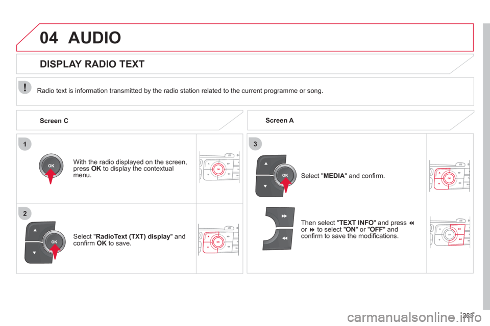 Citroen C4 2011 2.G Owners Manual 283
1
2
3
04AUDIO
   
 Screen A 
     
Radio text is in
formation transmitted by the radio station related to the current programme or song.
With the radio displa
yed on the screen, press  OKto displa