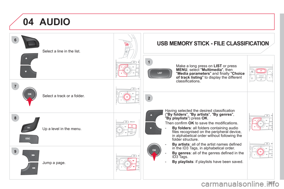 Citroen C4 2011 2.G Owners Manual 287
7
6
8
9
2
1
04
Select a line in the list.
Select a track or a folder.  
Jump a pa
ge. Up a level in the menu.
AUDIO
   
 
 
 
 
 
 
 
 USB MEMORY STICK - FILE CLASSIFICATION 
 
 
Having selected t