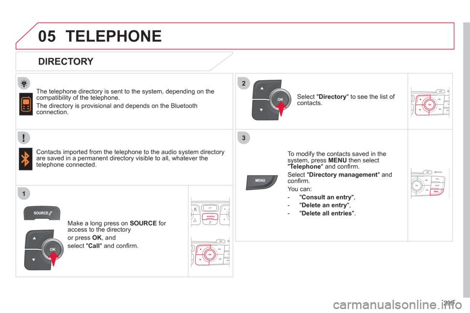 Citroen C4 2011 2.G Owners Manual 299
 
  
2
3
1
05TELEPHONE
   
DIRECTORY 
 
 
The telephone directory is sent to the system, depending on the compatibility of the telephone. 
 
The directory is provisional and depends on the Bluetoo