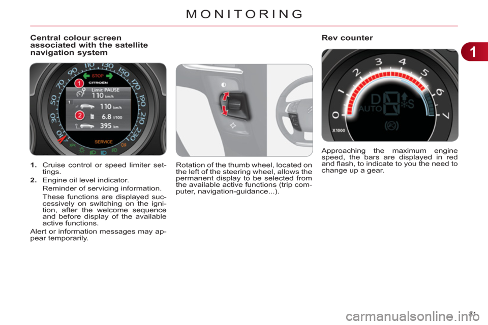 Citroen C4 2011 2.G Owners Manual 1
MONITORING
31 
   
 
1. 
  Cruise control or speed limiter set-
tings. 
   
2. 
  Engine oil level indicator.  
  Reminder of servicing information.  
  These functions are displayed suc-
cessively 