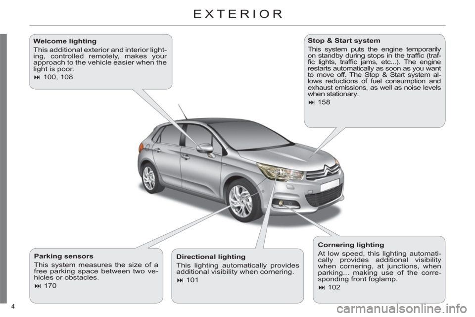 Citroen C4 2011 2.G Owners Manual 4 
EXTERIOR  
   
Parking sensors 
  This system measures the size of a 
free parking space between two ve-
hicles or obstacles. 
   
 
� 
 170  
    
Stop & Start system 
 
This system puts the engi