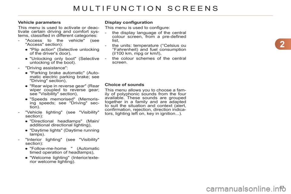 Citroen C4 2011 2.G Owners Manual 2
MULTIFUNCTION SCREENS
57 
   
Vehicle parameters 
  This menu is used to activate or deac-
tivate certain driving and comfort sys-
tems, classiﬁ ed in different categories: 
   
 
-   "Access to t